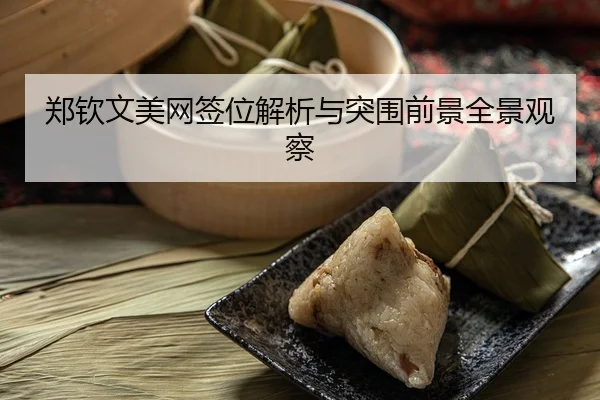 郑钦文美网签位解析与突围前景全景观察