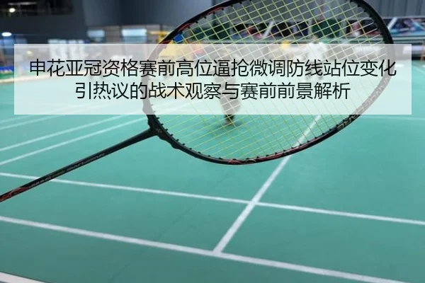 申花亚冠资格赛前高位逼抢微调防线站位变化引热议的战术观察与赛前前景解析